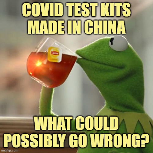 But That's None Of My Business Meme | COVID TEST KITS
MADE IN CHINA WHAT COULD POSSIBLY GO WRONG? | image tagged in memes,but that's none of my business,kermit the frog | made w/ Imgflip meme maker