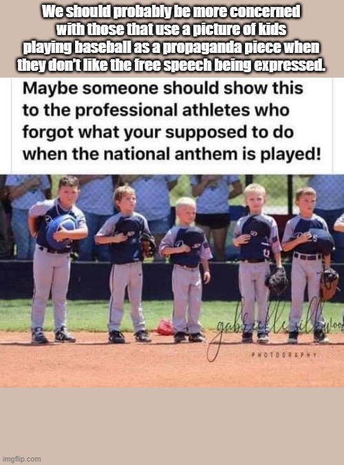What we should be concerned with. | We should probably be more concerned with those that use a picture of kids playing baseball as a propaganda piece when they don’t like the free speech being expressed. | image tagged in free speech | made w/ Imgflip meme maker