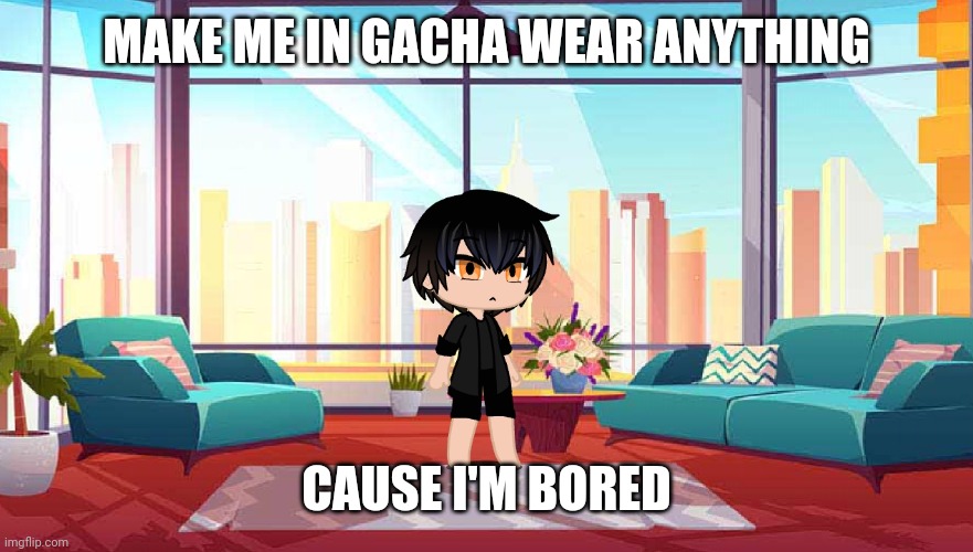 MAKE ME IN GACHA WEAR ANYTHING; CAUSE I'M BORED | made w/ Imgflip meme maker