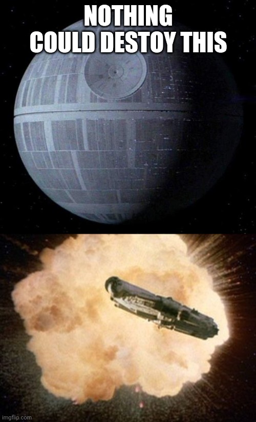 NOTHING COULD DESTOY THIS | image tagged in death star,star wars exploding death star | made w/ Imgflip meme maker