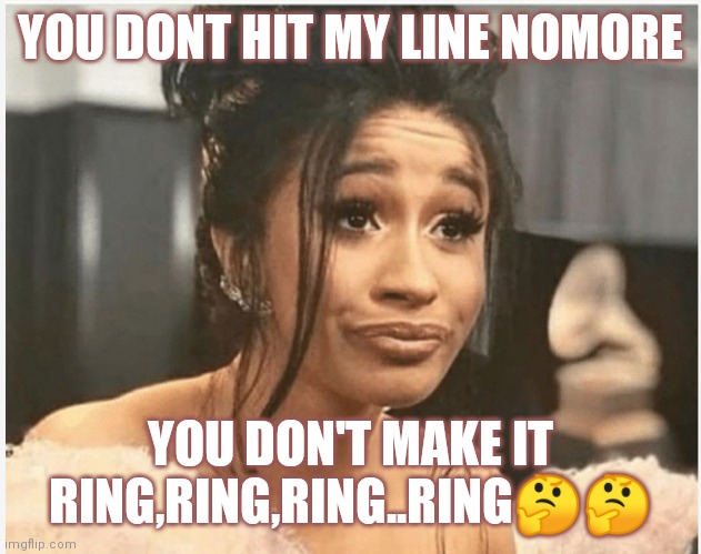 Jroc113 | YOU DONT HIT MY LINE NOMORE; YOU DON'T MAKE IT RING,RING,RING..RING🤔🤔 | image tagged in as per my last email | made w/ Imgflip meme maker