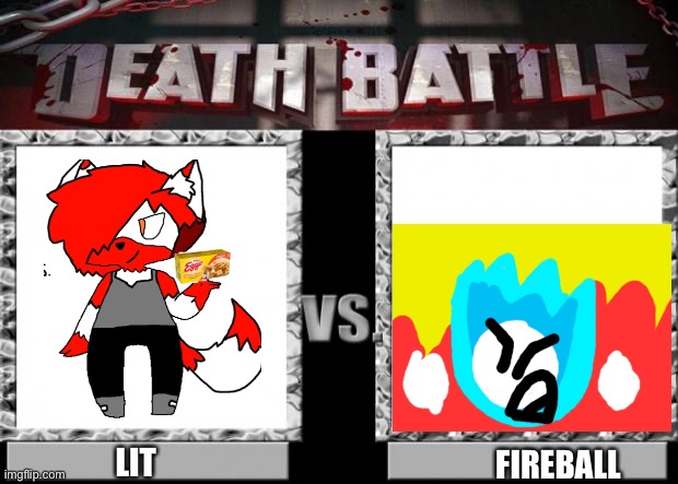 Lit vs Fireball. (Lit belongs to CloudDays) | LIT; FIREBALL | image tagged in death battle,ocs,memes | made w/ Imgflip meme maker
