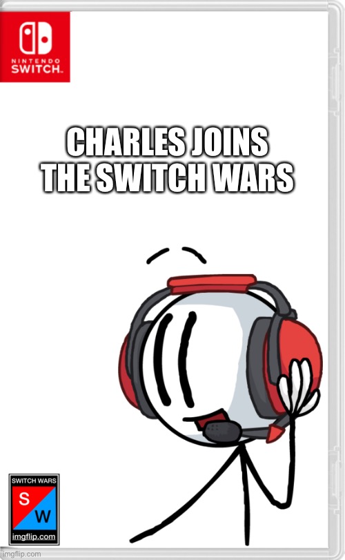 He’s the bold action MAAA- | CHARLES JOINS THE SWITCH WARS | image tagged in henry stickmin,charles,switch wars,memes | made w/ Imgflip meme maker