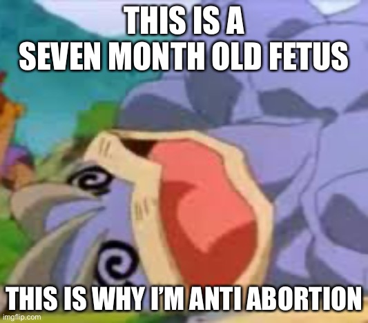 I’m just kidding. Don’t get woooshed | THIS IS A SEVEN MONTH OLD FETUS; THIS IS WHY I’M ANTI ABORTION | image tagged in dead | made w/ Imgflip meme maker