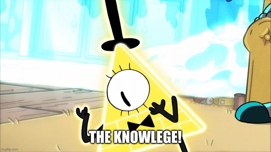 Terrified Bill Cipher | THE KNOWLEGE! | image tagged in terrified bill cipher | made w/ Imgflip meme maker