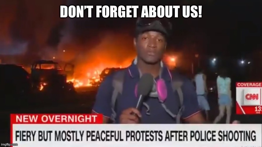 Fiery but mostly peaceful | DON’T FORGET ABOUT US! | image tagged in fiery but mostly peaceful | made w/ Imgflip meme maker