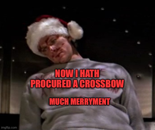 Die Hard Santa | NOW I HATH PROCURED A CROSSBOW MUCH MERRYMENT | image tagged in die hard santa | made w/ Imgflip meme maker