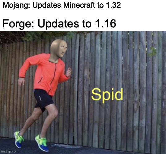 Spid | Mojang: Updates Minecraft to 1.32; Forge: Updates to 1.16 | image tagged in spid | made w/ Imgflip meme maker