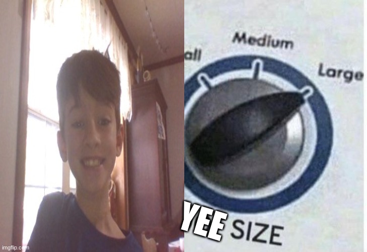 yee size large | YEE | image tagged in oof size large,yee | made w/ Imgflip meme maker