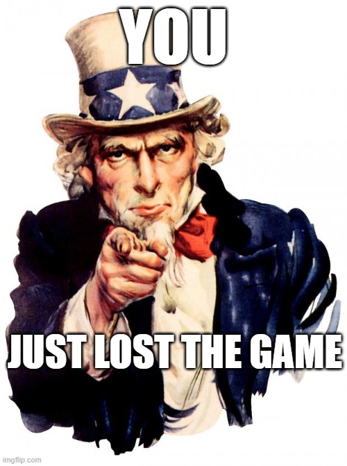 Uncle Sam | YOU; JUST LOST THE GAME | image tagged in memes,uncle sam,the game | made w/ Imgflip meme maker