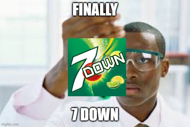 FINALLY | FINALLY; 7 DOWN | image tagged in finally | made w/ Imgflip meme maker