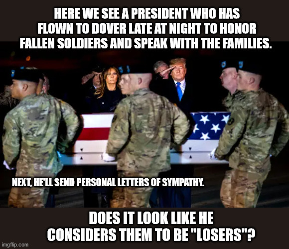 Pretty sure the media are the losers. | HERE WE SEE A PRESIDENT WHO HAS FLOWN TO DOVER LATE AT NIGHT TO HONOR FALLEN SOLDIERS AND SPEAK WITH THE FAMILIES. NEXT, HE'LL SEND PERSONAL LETTERS OF SYMPATHY. DOES IT LOOK LIKE HE CONSIDERS THEM TO BE "LOSERS"? | image tagged in president trump,fallen soldiers,fake news,god bless america,maga | made w/ Imgflip meme maker
