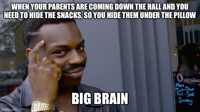 Think about it | WHEN YOUR PARENTS ARE COMING DOWN THE HALL AND YOU NEED TO HIDE THE SNACKS, SO YOU HIDE THEM UNDER THE PILLOW; BIG BRAIN | image tagged in memes,roll safe think about it | made w/ Imgflip meme maker