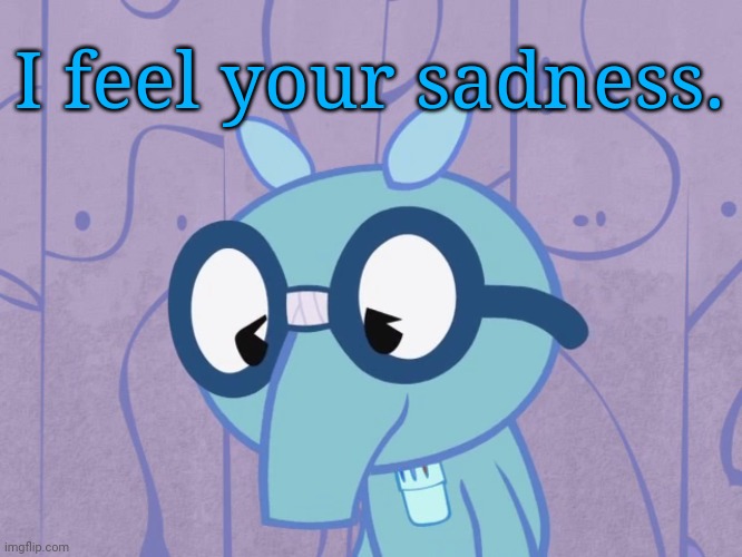 Sad Sniffles (HTF) | I feel your sadness. | image tagged in sad sniffles htf | made w/ Imgflip meme maker