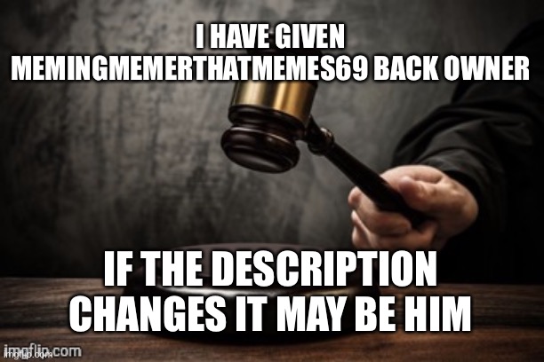 Court | I HAVE GIVEN MEMINGMEMERTHATMEMES69 BACK OWNER; IF THE DESCRIPTION CHANGES IT MAY BE HIM | image tagged in court | made w/ Imgflip meme maker