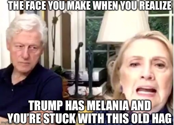 Bill and Hillary the happy couple | THE FACE YOU MAKE WHEN YOU REALIZE; TRUMP HAS MELANIA AND YOU’RE STUCK WITH THIS OLD HAG | image tagged in funny memes,bill clinton,hillary clinton,trump 2020,maga | made w/ Imgflip meme maker