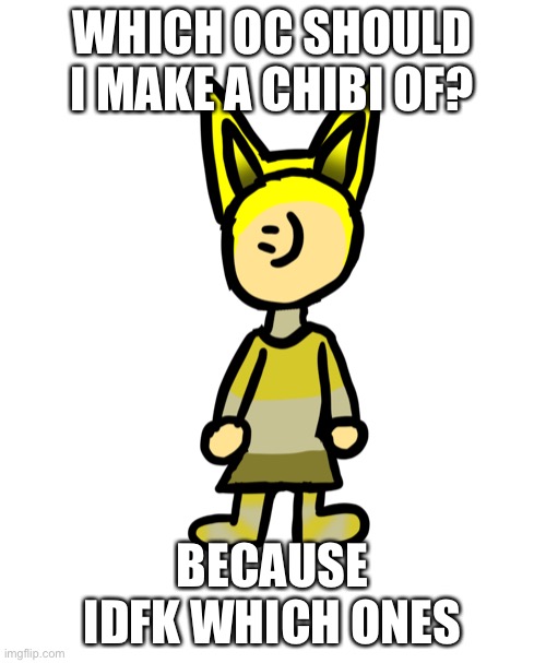 And Blaze is getting a slight redesign | WHICH OC SHOULD I MAKE A CHIBI OF? BECAUSE IDFK WHICH ONES | made w/ Imgflip meme maker