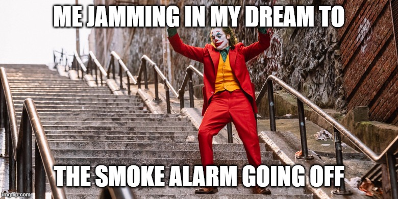 Beep beep beep | ME JAMMING IN MY DREAM TO; THE SMOKE ALARM GOING OFF | image tagged in joker dance,dancing,dream,fire alarm | made w/ Imgflip meme maker