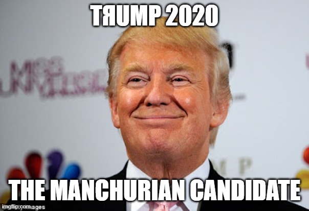 THE MANCHURIAN CANDIDATE | TЯUMP 2020; THE MANCHURIAN CANDIDATE | image tagged in donald trump approves,trump,2020,election 2020 | made w/ Imgflip meme maker
