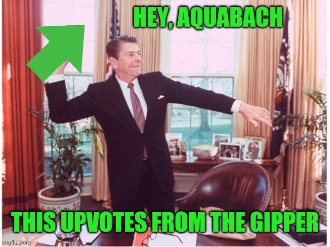 Ronald Reagan Tossing An Upvote | HEY, AQUABACH THIS UPVOTES FROM THE GIPPER | image tagged in ronald reagan tossing an upvote | made w/ Imgflip meme maker