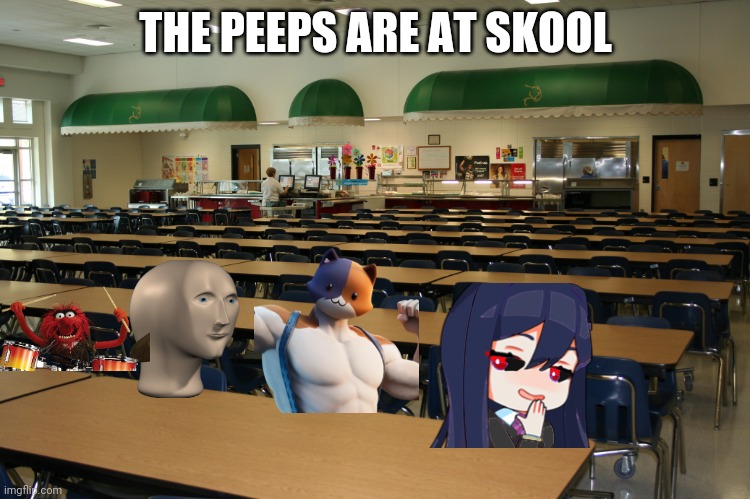 Cafeteria | THE PEEPS ARE AT SKOOL | image tagged in cafeteria | made w/ Imgflip meme maker