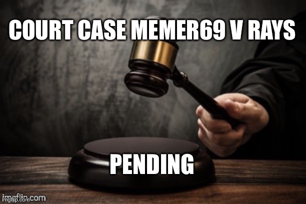 Church, Rays, Memer69 and others involved report here | COURT CASE MEMER69 V RAYS; PENDING | image tagged in court | made w/ Imgflip meme maker