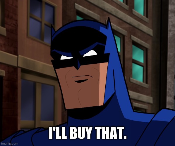 Batman (The Brave and the Bold) | I'LL BUY THAT. | image tagged in batman the brave and the bold | made w/ Imgflip meme maker