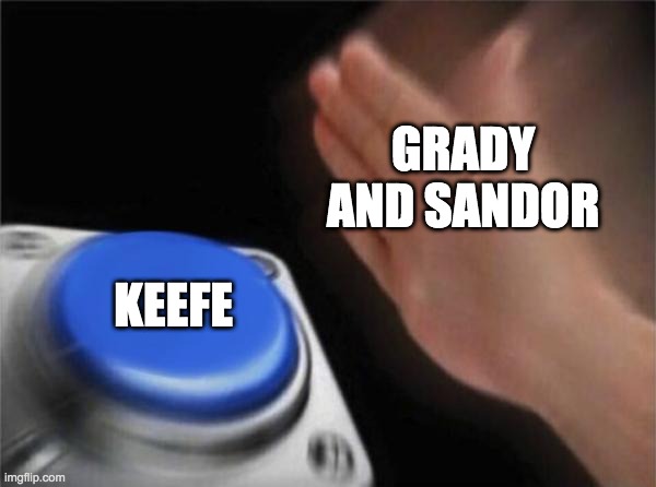 they hate him... | GRADY AND SANDOR; KEEFE | image tagged in memes,blank nut button | made w/ Imgflip meme maker