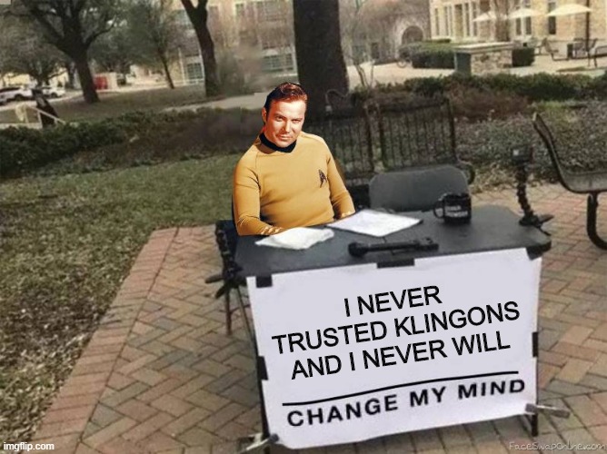 No Trust | I NEVER TRUSTED KLINGONS AND I NEVER WILL | image tagged in captain kirk star trek change my mind | made w/ Imgflip meme maker