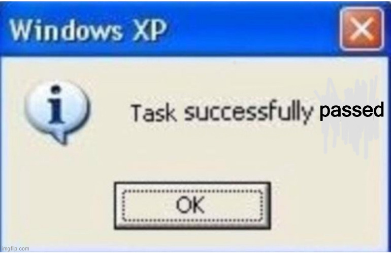 Task successfully failed | passed | image tagged in task successfully failed | made w/ Imgflip meme maker