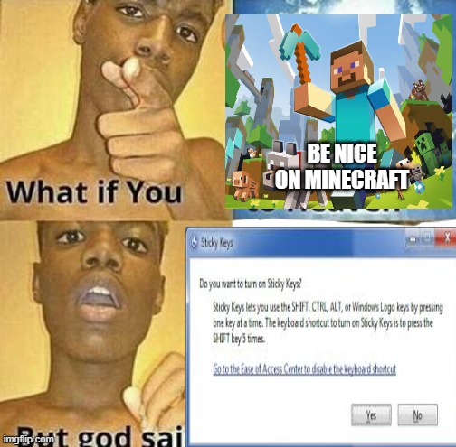 BE NICE ON MINECRAFT | image tagged in what if you wanted to go to heaven | made w/ Imgflip meme maker