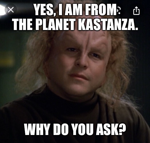 Alien visitor | YES, I AM FROM THE PLANET KASTANZA. WHY DO YOU ASK? | image tagged in funny meme | made w/ Imgflip meme maker