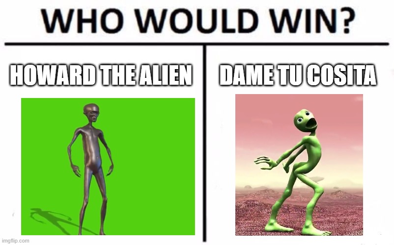 HOWARD THE ALIEN DAME TU COSITA | image tagged in memes,who would win | made w/ Imgflip meme maker