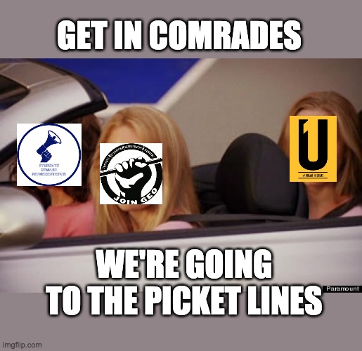 Get in Comrades | GET IN COMRADES; WE'RE GOING TO THE PICKET LINES | image tagged in get in loser | made w/ Imgflip meme maker