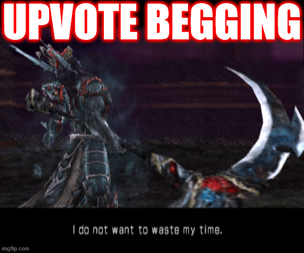 The Dark Lord, Orochi is NOT AMUSED | Please Just Stop ... | UPVOTE BEGGING | image tagged in memes,upvote begging,begging for upvotes,this is worthless,just stop,playstation | made w/ Imgflip meme maker