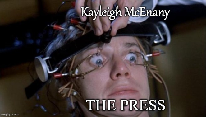 The Press | Kayleigh McEnany; THE PRESS | image tagged in clockwork orange,mainstream media,trump,politics,funny,2020 | made w/ Imgflip meme maker