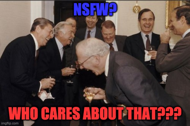 Laughing Men In Suits | NSFW? WHO CARES ABOUT THAT??? | image tagged in memes,laughing men in suits | made w/ Imgflip meme maker