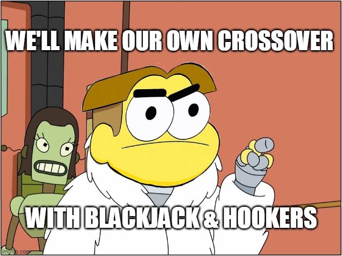 The Amphibia house my ass | WE'LL MAKE OUR OWN CROSSOVER; WITH BLACKJACK & HOOKERS | image tagged in disney,crossover memes,amphibia,disney channel,big city greens,cartoons | made w/ Imgflip meme maker