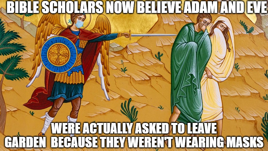 No mask no service | BIBLE SCHOLARS NOW BELIEVE ADAM AND EVE; WERE ACTUALLY ASKED TO LEAVE GARDEN  BECAUSE THEY WEREN'T WEARING MASKS | image tagged in memes,funny,fun,2020,masks,adam and eve | made w/ Imgflip meme maker