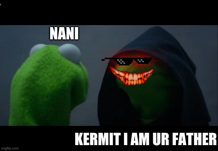 KERMIT IM UR FATHER | NANI; KERMIT I AM UR FATHER | image tagged in memes,evil kermit | made w/ Imgflip meme maker