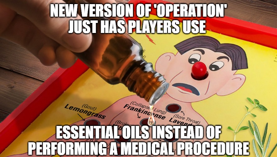 I hope the procedure goes well | NEW VERSION OF 'OPERATION'
JUST HAS PLAYERS USE; ESSENTIAL OILS INSTEAD OF PERFORMING A MEDICAL PROCEDURE | image tagged in operation,memes,fun,funny,2020 | made w/ Imgflip meme maker