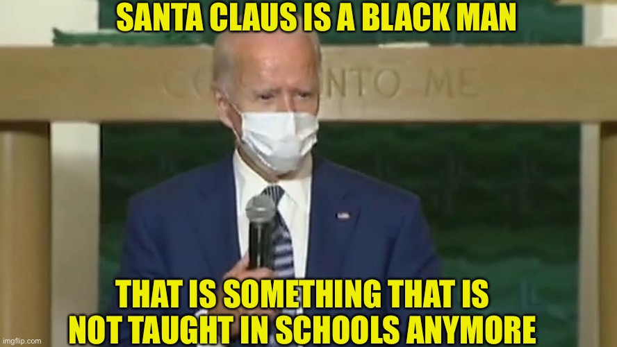 Joe Biden | SANTA CLAUS IS A BLACK MAN; THAT IS SOMETHING THAT IS NOT TAUGHT IN SCHOOLS ANYMORE | image tagged in joe biden,santa claus,light bulb,dementia,democrat,memes | made w/ Imgflip meme maker