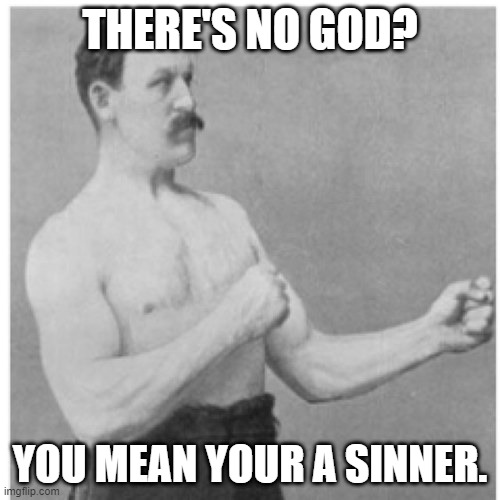 Overly Manly Man Meme | THERE'S NO GOD? YOU MEAN YOUR A SINNER. | image tagged in memes,overly manly man | made w/ Imgflip meme maker