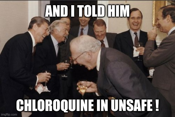 chloroquine is unsafe | AND I TOLD HIM; CHLOROQUINE IN UNSAFE ! | image tagged in memes,laughing men in suits,chloroquine,unsafe | made w/ Imgflip meme maker