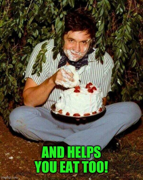 johnny cash munchies | AND HELPS YOU EAT TOO! | image tagged in johnny cash munchies | made w/ Imgflip meme maker