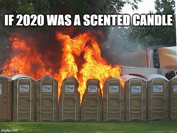 2020 | IF 2020 WAS A SCENTED CANDLE | image tagged in 2020 sucks | made w/ Imgflip meme maker