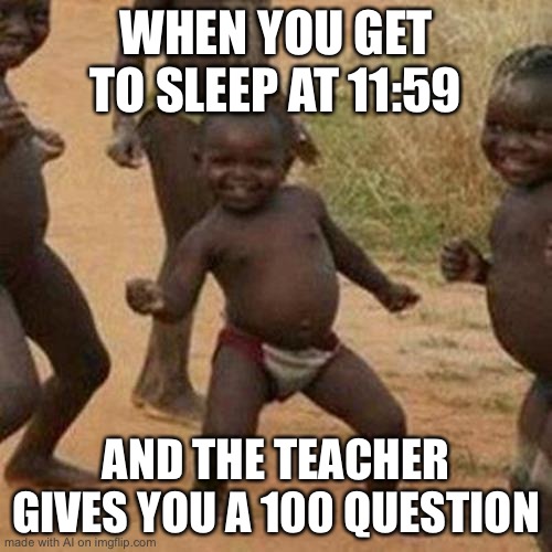 100 question what? | WHEN YOU GET TO SLEEP AT 11:59; AND THE TEACHER GIVES YOU A 100 QUESTION | image tagged in memes,third world success kid | made w/ Imgflip meme maker