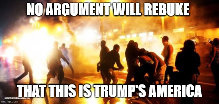 Trumps america | NO ARGUMENT WILL REBUKE; THAT THIS IS TRUMP'S AMERICA | image tagged in liberals,dnc,nevertrump | made w/ Imgflip meme maker