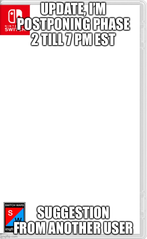 Remember, eastern standard time USA | UPDATE, I’M POSTPONING PHASE 2 TILL 7 PM EST; SUGGESTION FROM ANOTHER USER | image tagged in switch wars template | made w/ Imgflip meme maker