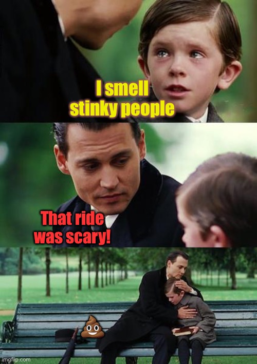 Finding Neverland Meme | I smell stinky people That ride was scary! ? | image tagged in memes,finding neverland | made w/ Imgflip meme maker